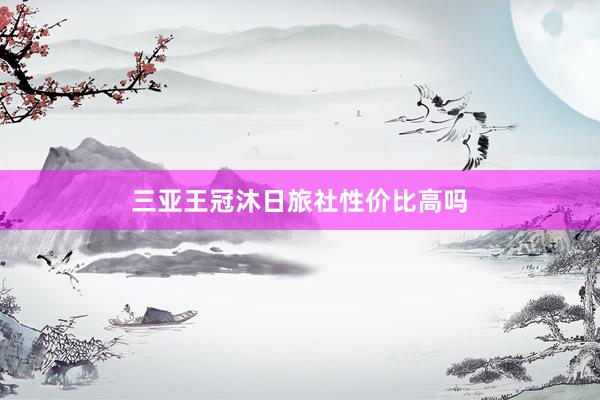 三亚王冠沐日旅社性价比高吗