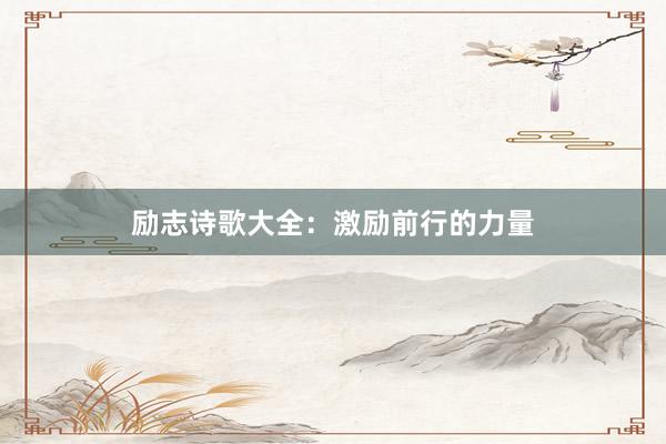 励志诗歌大全：激励前行的力量